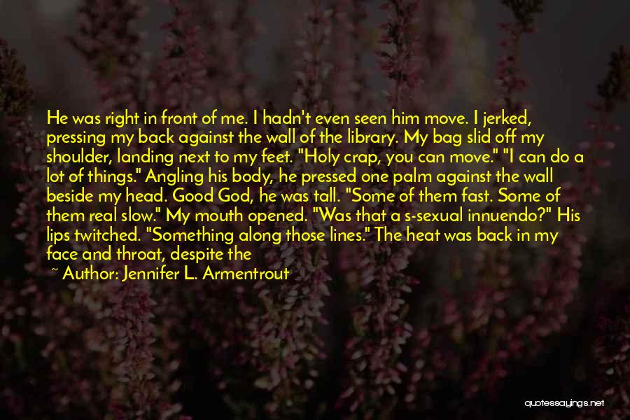 Jennifer L. Armentrout Quotes: He Was Right In Front Of Me. I Hadn't Even Seen Him Move. I Jerked, Pressing My Back Against The