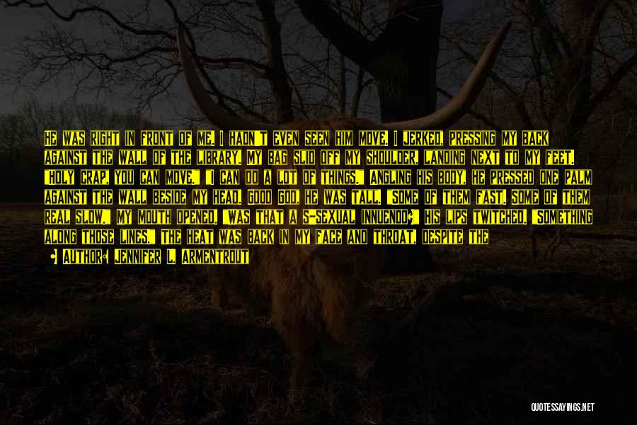 Jennifer L. Armentrout Quotes: He Was Right In Front Of Me. I Hadn't Even Seen Him Move. I Jerked, Pressing My Back Against The