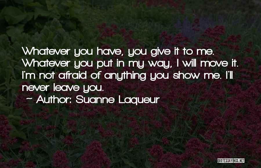 Suanne Laqueur Quotes: Whatever You Have, You Give It To Me. Whatever You Put In My Way, I Will Move It. I'm Not