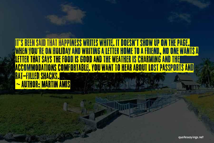 Martin Amis Quotes: It's Been Said That Happiness Writes White. It Doesn't Show Up On The Page. When You're On Holiday And Writing