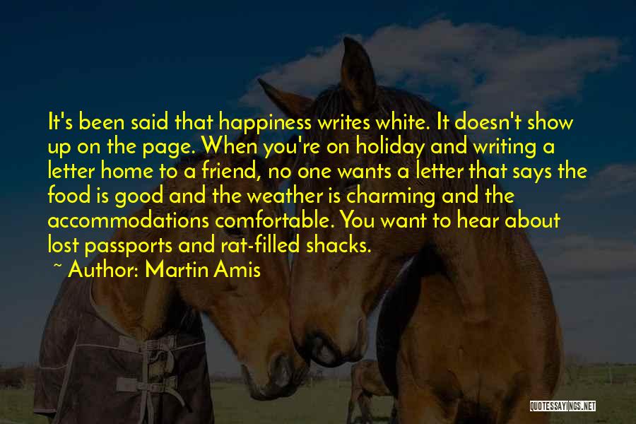 Martin Amis Quotes: It's Been Said That Happiness Writes White. It Doesn't Show Up On The Page. When You're On Holiday And Writing