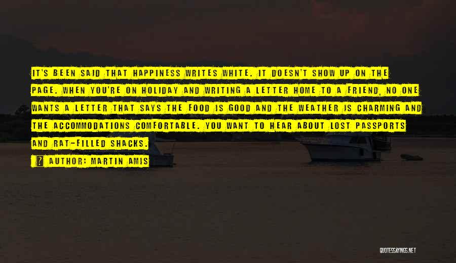 Martin Amis Quotes: It's Been Said That Happiness Writes White. It Doesn't Show Up On The Page. When You're On Holiday And Writing