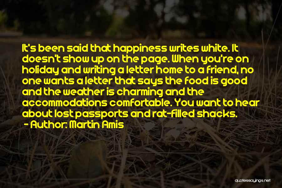 Martin Amis Quotes: It's Been Said That Happiness Writes White. It Doesn't Show Up On The Page. When You're On Holiday And Writing