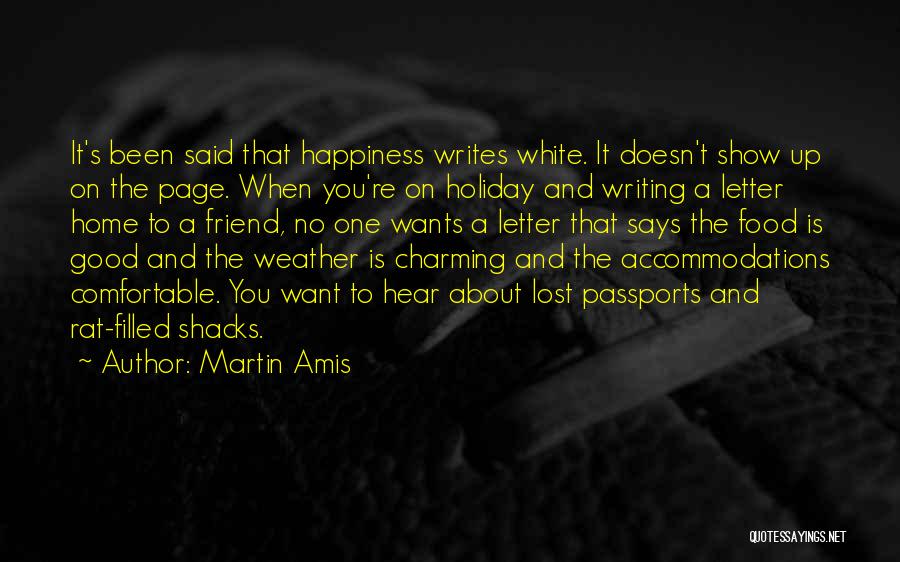 Martin Amis Quotes: It's Been Said That Happiness Writes White. It Doesn't Show Up On The Page. When You're On Holiday And Writing