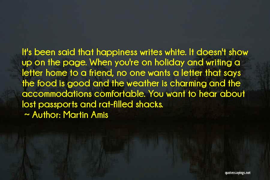 Martin Amis Quotes: It's Been Said That Happiness Writes White. It Doesn't Show Up On The Page. When You're On Holiday And Writing