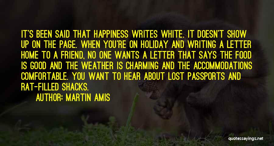Martin Amis Quotes: It's Been Said That Happiness Writes White. It Doesn't Show Up On The Page. When You're On Holiday And Writing