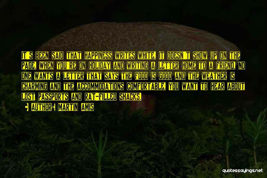 Martin Amis Quotes: It's Been Said That Happiness Writes White. It Doesn't Show Up On The Page. When You're On Holiday And Writing
