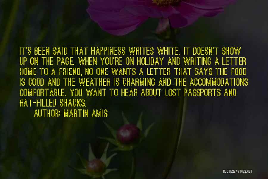 Martin Amis Quotes: It's Been Said That Happiness Writes White. It Doesn't Show Up On The Page. When You're On Holiday And Writing