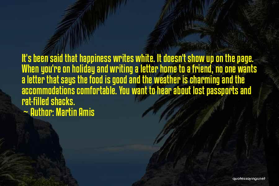Martin Amis Quotes: It's Been Said That Happiness Writes White. It Doesn't Show Up On The Page. When You're On Holiday And Writing