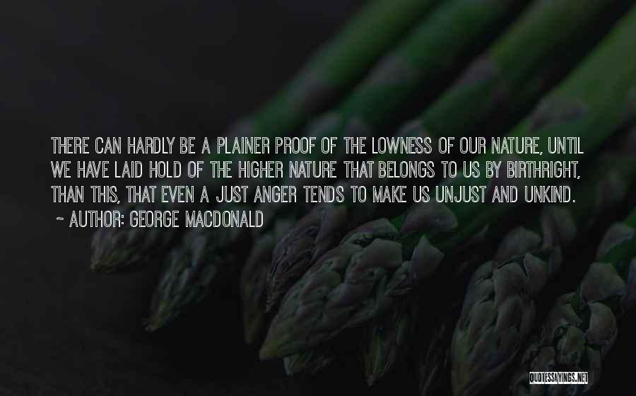 George MacDonald Quotes: There Can Hardly Be A Plainer Proof Of The Lowness Of Our Nature, Until We Have Laid Hold Of The