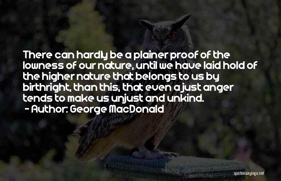 George MacDonald Quotes: There Can Hardly Be A Plainer Proof Of The Lowness Of Our Nature, Until We Have Laid Hold Of The