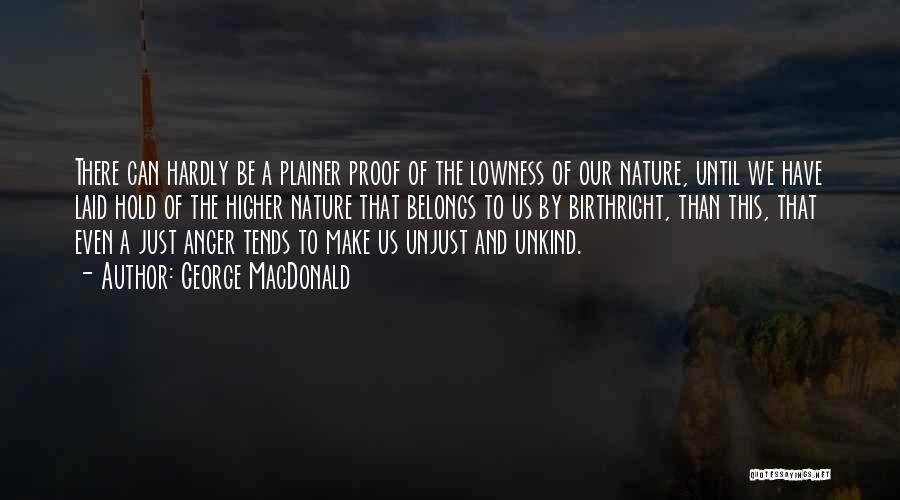 George MacDonald Quotes: There Can Hardly Be A Plainer Proof Of The Lowness Of Our Nature, Until We Have Laid Hold Of The