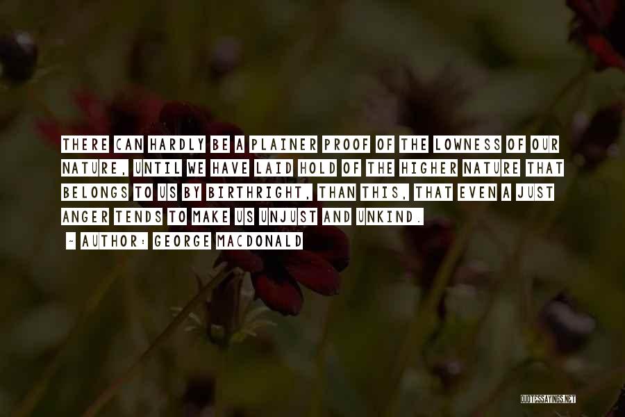 George MacDonald Quotes: There Can Hardly Be A Plainer Proof Of The Lowness Of Our Nature, Until We Have Laid Hold Of The