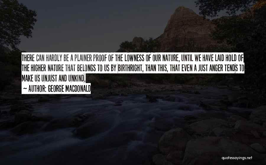 George MacDonald Quotes: There Can Hardly Be A Plainer Proof Of The Lowness Of Our Nature, Until We Have Laid Hold Of The