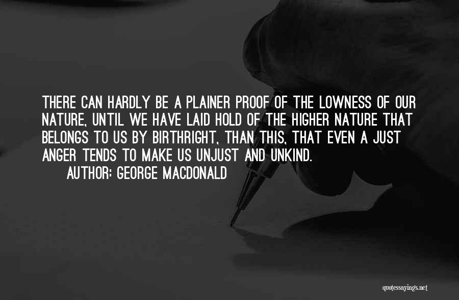 George MacDonald Quotes: There Can Hardly Be A Plainer Proof Of The Lowness Of Our Nature, Until We Have Laid Hold Of The