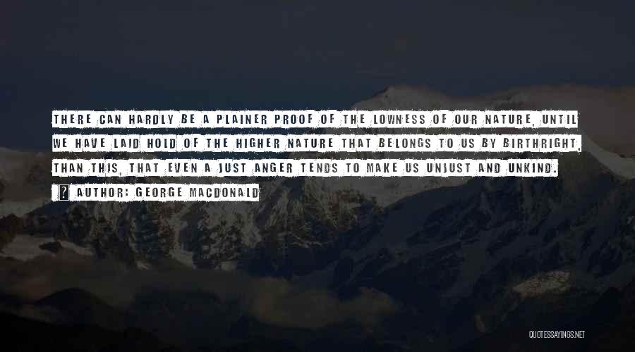 George MacDonald Quotes: There Can Hardly Be A Plainer Proof Of The Lowness Of Our Nature, Until We Have Laid Hold Of The