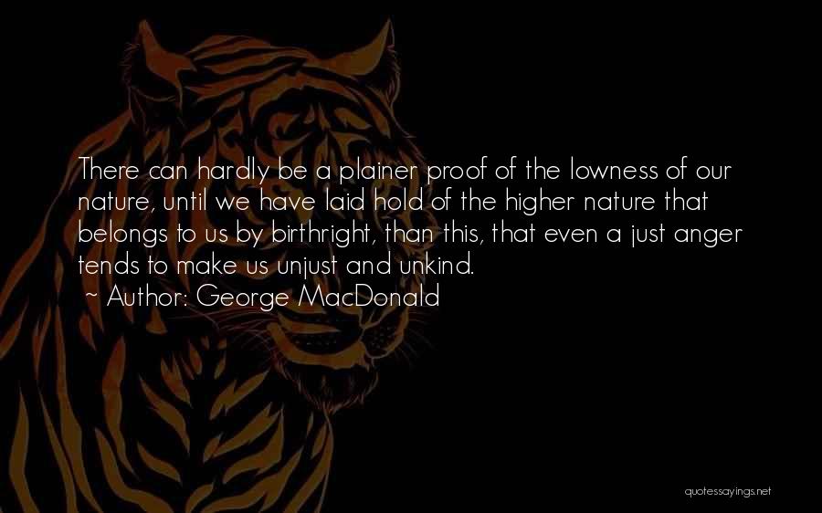 George MacDonald Quotes: There Can Hardly Be A Plainer Proof Of The Lowness Of Our Nature, Until We Have Laid Hold Of The