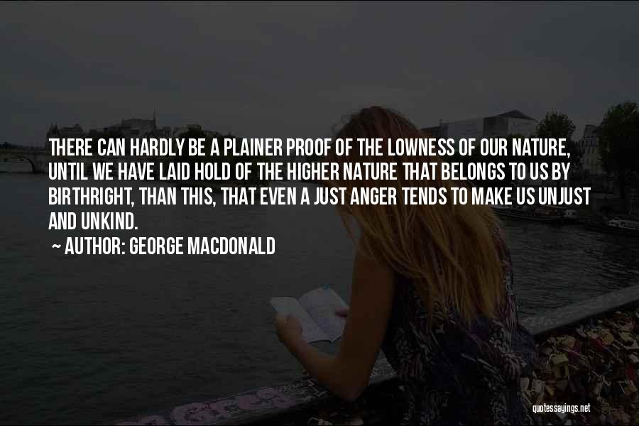 George MacDonald Quotes: There Can Hardly Be A Plainer Proof Of The Lowness Of Our Nature, Until We Have Laid Hold Of The