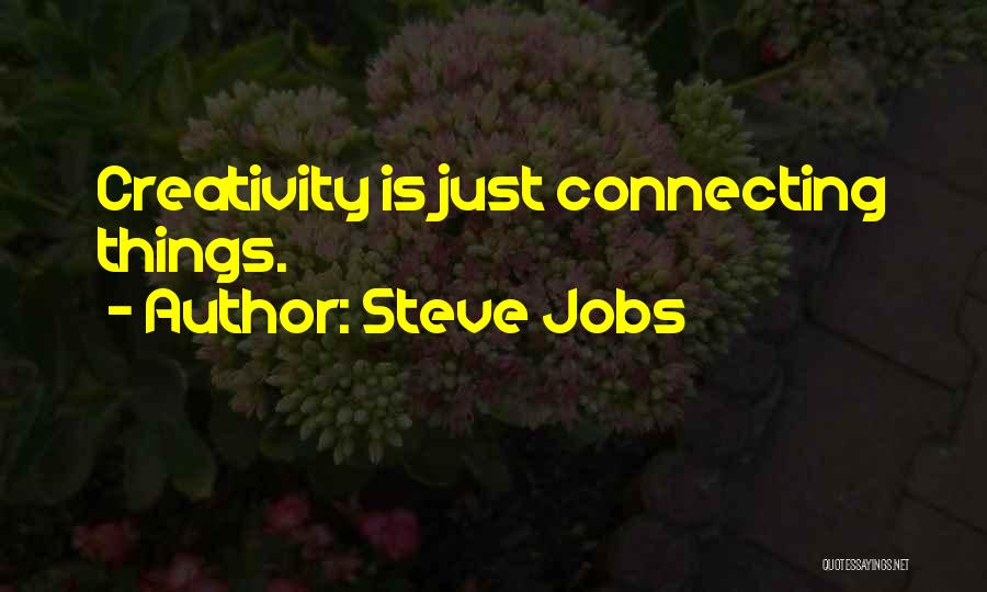 Steve Jobs Quotes: Creativity Is Just Connecting Things.