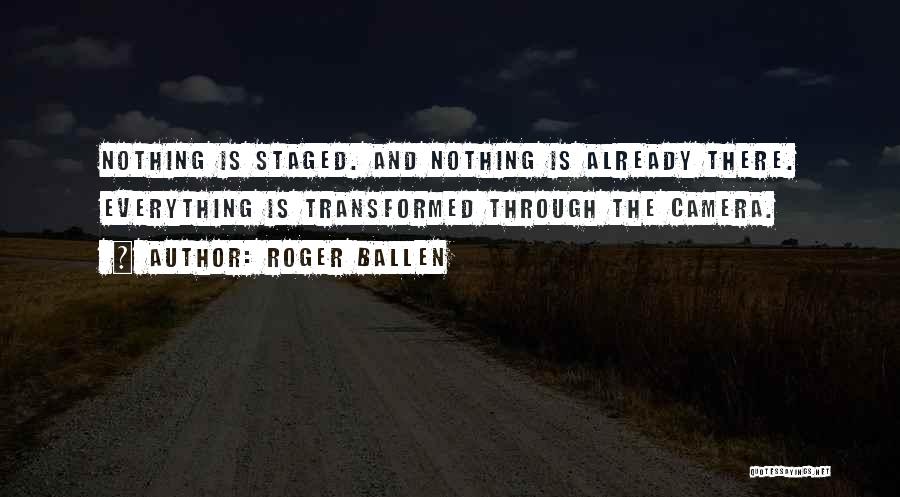 Roger Ballen Quotes: Nothing Is Staged. And Nothing Is Already There. Everything Is Transformed Through The Camera.