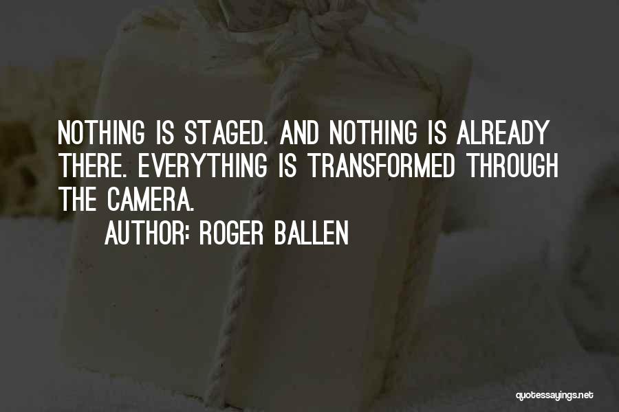 Roger Ballen Quotes: Nothing Is Staged. And Nothing Is Already There. Everything Is Transformed Through The Camera.