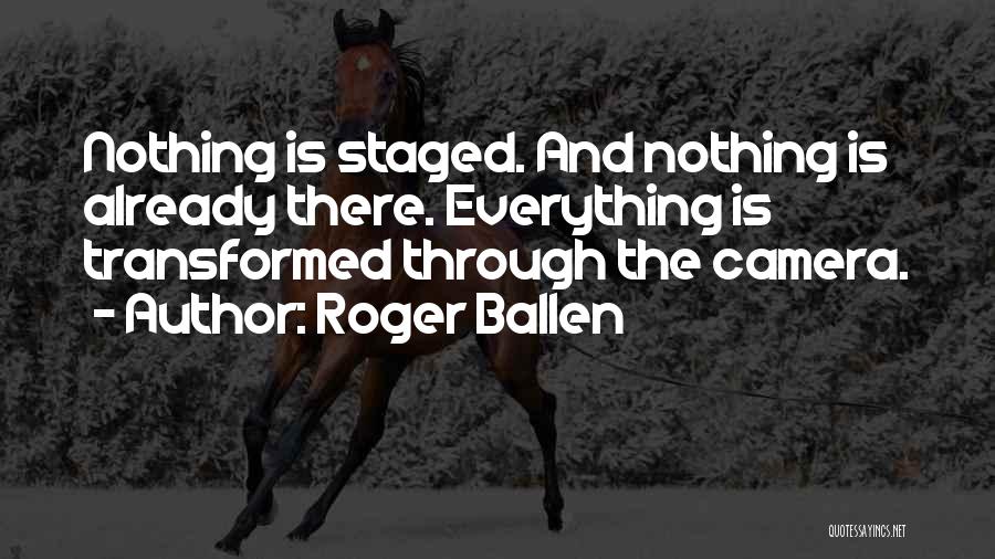 Roger Ballen Quotes: Nothing Is Staged. And Nothing Is Already There. Everything Is Transformed Through The Camera.