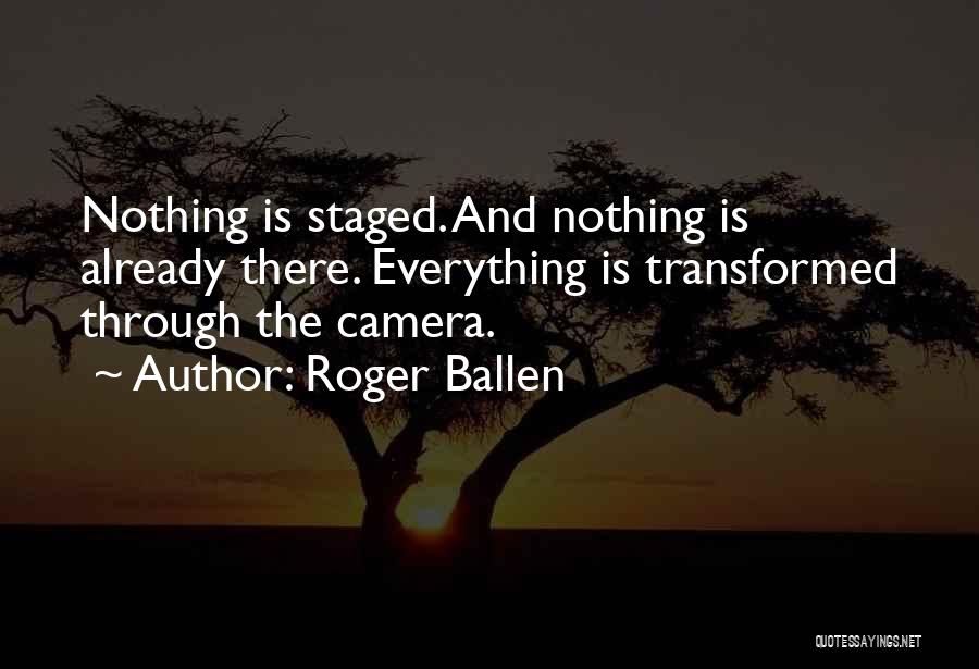 Roger Ballen Quotes: Nothing Is Staged. And Nothing Is Already There. Everything Is Transformed Through The Camera.