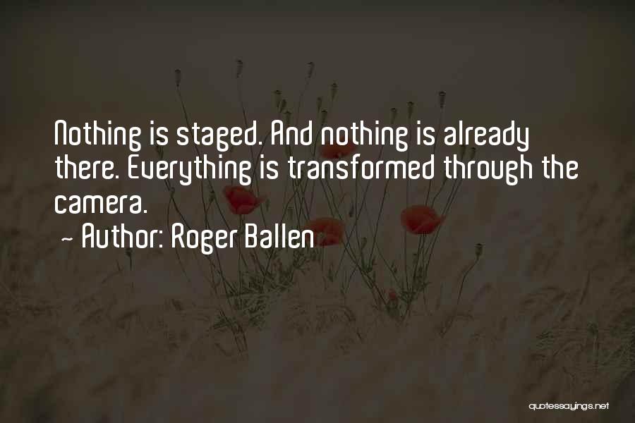 Roger Ballen Quotes: Nothing Is Staged. And Nothing Is Already There. Everything Is Transformed Through The Camera.