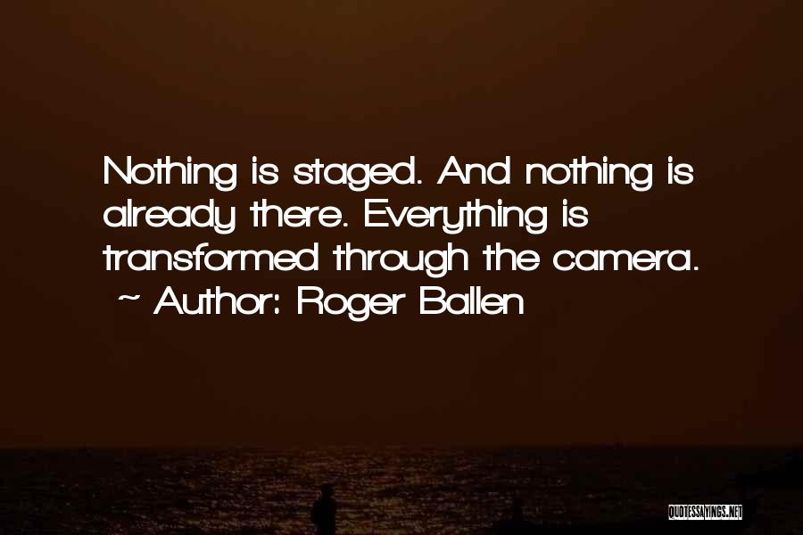 Roger Ballen Quotes: Nothing Is Staged. And Nothing Is Already There. Everything Is Transformed Through The Camera.