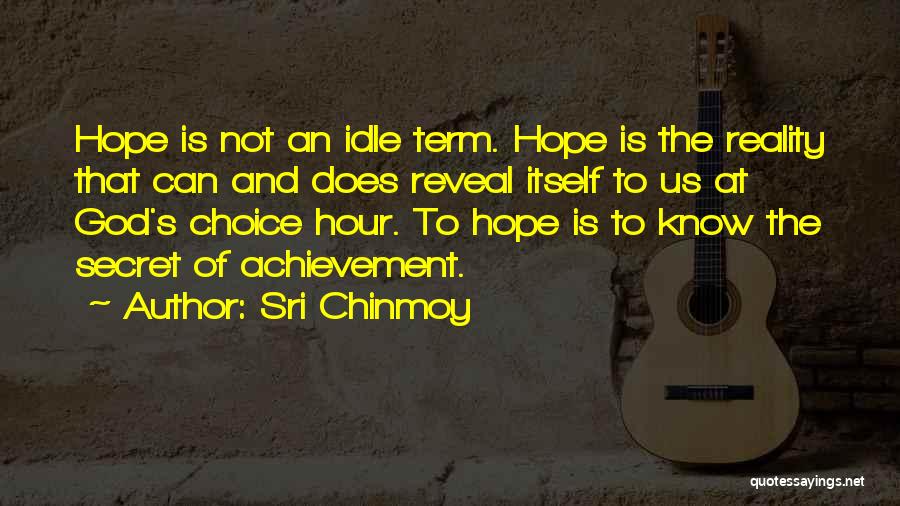 Sri Chinmoy Quotes: Hope Is Not An Idle Term. Hope Is The Reality That Can And Does Reveal Itself To Us At God's