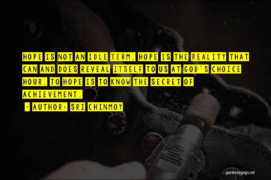 Sri Chinmoy Quotes: Hope Is Not An Idle Term. Hope Is The Reality That Can And Does Reveal Itself To Us At God's