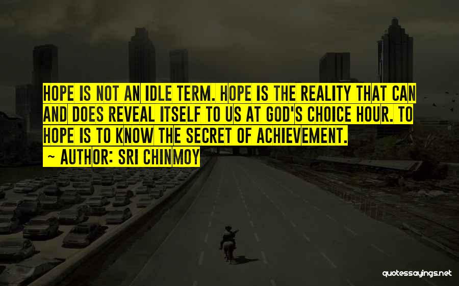 Sri Chinmoy Quotes: Hope Is Not An Idle Term. Hope Is The Reality That Can And Does Reveal Itself To Us At God's