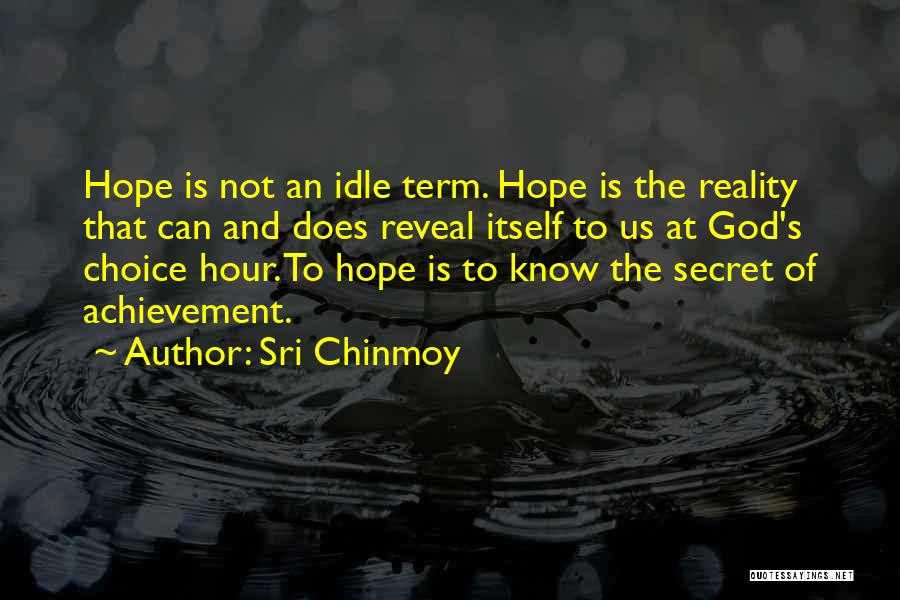 Sri Chinmoy Quotes: Hope Is Not An Idle Term. Hope Is The Reality That Can And Does Reveal Itself To Us At God's