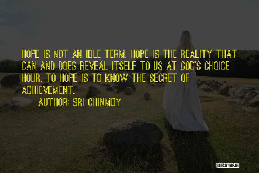 Sri Chinmoy Quotes: Hope Is Not An Idle Term. Hope Is The Reality That Can And Does Reveal Itself To Us At God's