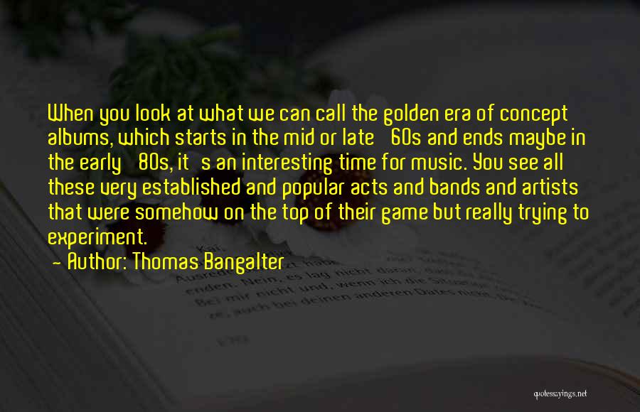 Thomas Bangalter Quotes: When You Look At What We Can Call The Golden Era Of Concept Albums, Which Starts In The Mid Or