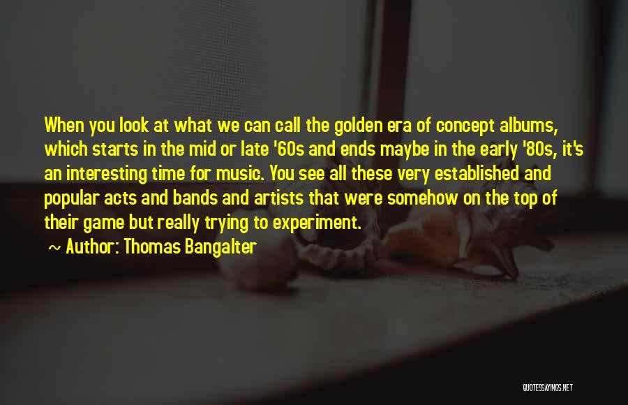 Thomas Bangalter Quotes: When You Look At What We Can Call The Golden Era Of Concept Albums, Which Starts In The Mid Or