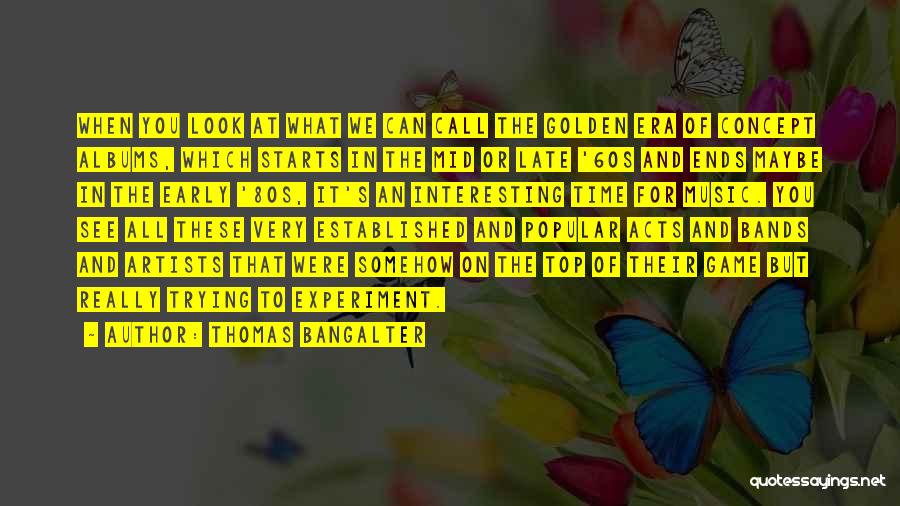 Thomas Bangalter Quotes: When You Look At What We Can Call The Golden Era Of Concept Albums, Which Starts In The Mid Or