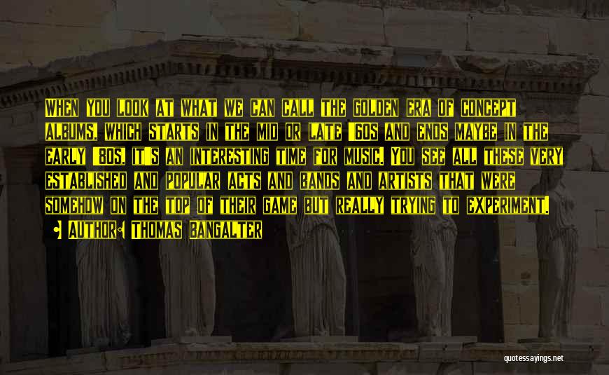 Thomas Bangalter Quotes: When You Look At What We Can Call The Golden Era Of Concept Albums, Which Starts In The Mid Or