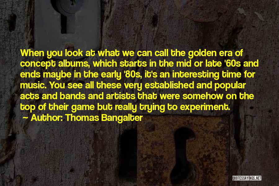 Thomas Bangalter Quotes: When You Look At What We Can Call The Golden Era Of Concept Albums, Which Starts In The Mid Or