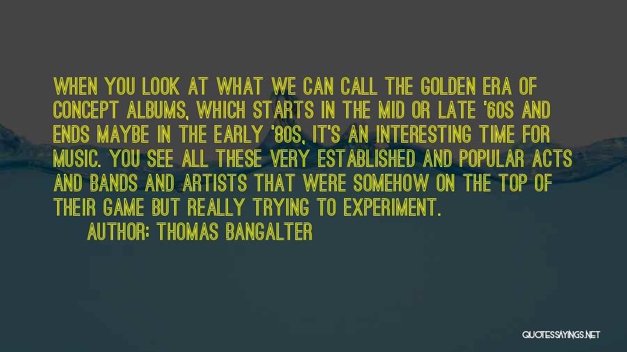 Thomas Bangalter Quotes: When You Look At What We Can Call The Golden Era Of Concept Albums, Which Starts In The Mid Or