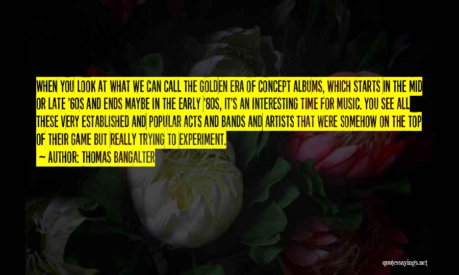 Thomas Bangalter Quotes: When You Look At What We Can Call The Golden Era Of Concept Albums, Which Starts In The Mid Or