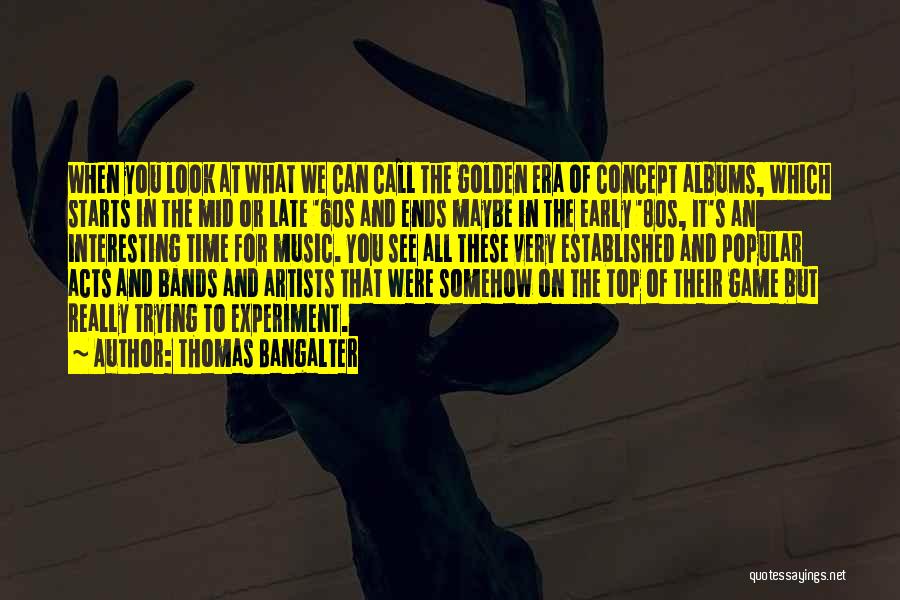 Thomas Bangalter Quotes: When You Look At What We Can Call The Golden Era Of Concept Albums, Which Starts In The Mid Or