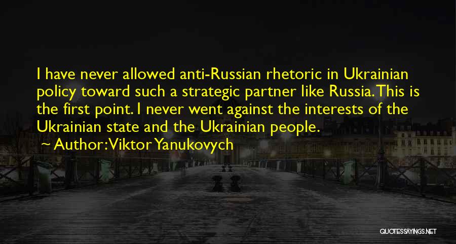 Viktor Yanukovych Quotes: I Have Never Allowed Anti-russian Rhetoric In Ukrainian Policy Toward Such A Strategic Partner Like Russia. This Is The First