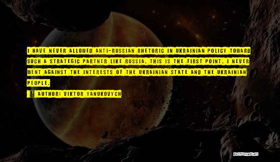 Viktor Yanukovych Quotes: I Have Never Allowed Anti-russian Rhetoric In Ukrainian Policy Toward Such A Strategic Partner Like Russia. This Is The First