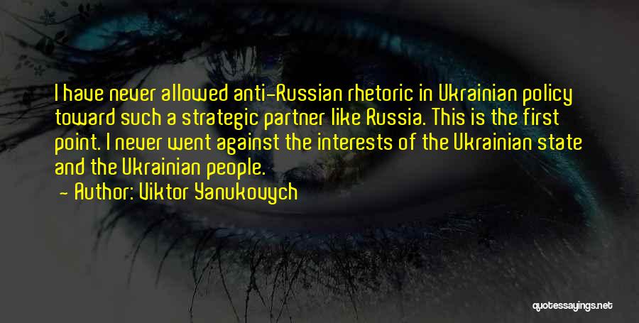 Viktor Yanukovych Quotes: I Have Never Allowed Anti-russian Rhetoric In Ukrainian Policy Toward Such A Strategic Partner Like Russia. This Is The First