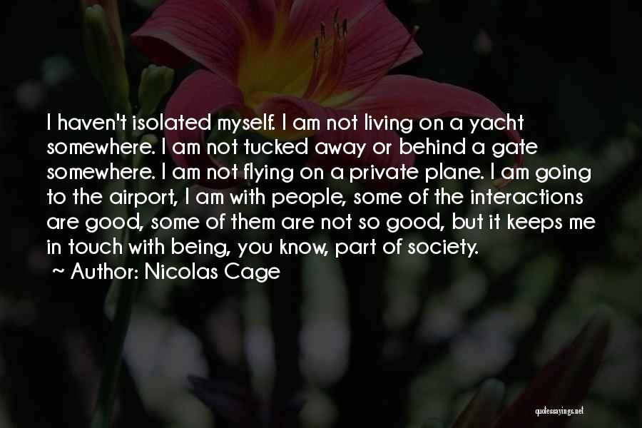 Nicolas Cage Quotes: I Haven't Isolated Myself. I Am Not Living On A Yacht Somewhere. I Am Not Tucked Away Or Behind A