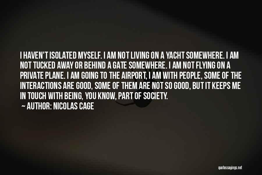 Nicolas Cage Quotes: I Haven't Isolated Myself. I Am Not Living On A Yacht Somewhere. I Am Not Tucked Away Or Behind A