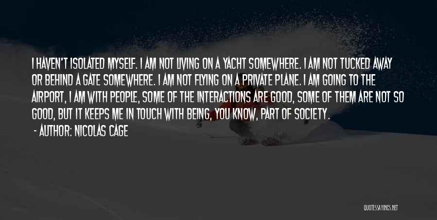 Nicolas Cage Quotes: I Haven't Isolated Myself. I Am Not Living On A Yacht Somewhere. I Am Not Tucked Away Or Behind A