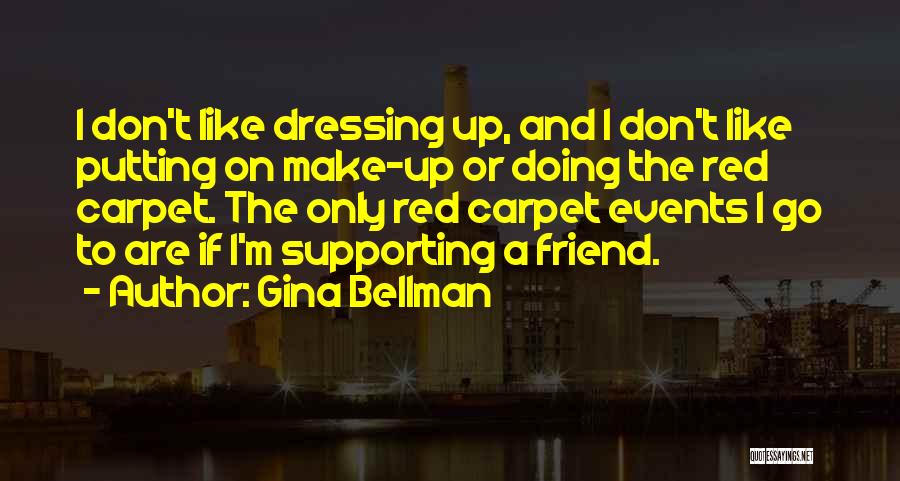 Gina Bellman Quotes: I Don't Like Dressing Up, And I Don't Like Putting On Make-up Or Doing The Red Carpet. The Only Red