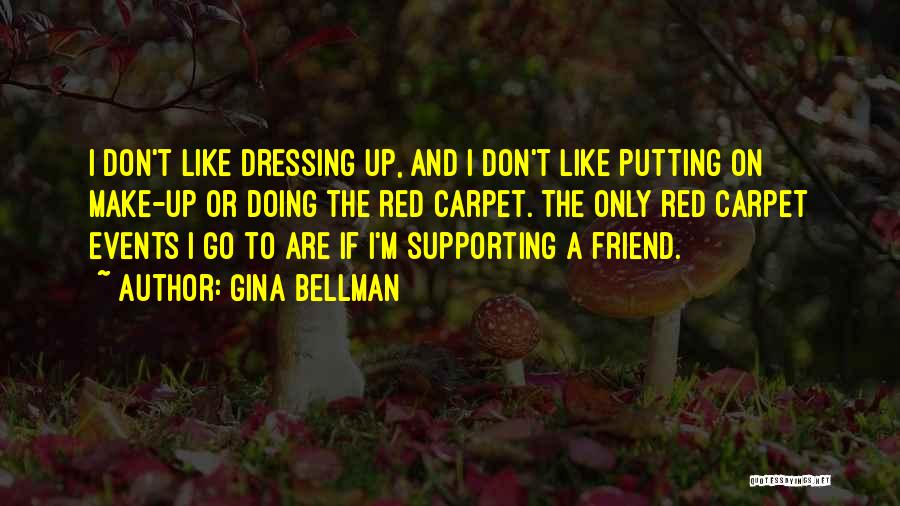 Gina Bellman Quotes: I Don't Like Dressing Up, And I Don't Like Putting On Make-up Or Doing The Red Carpet. The Only Red